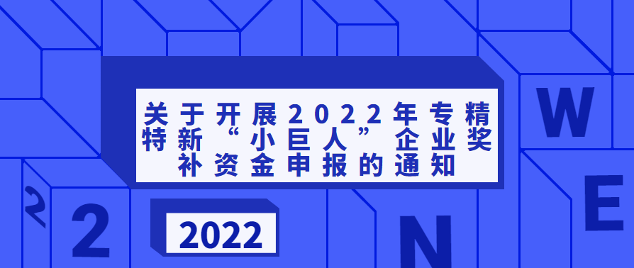 關于開展2022年專精特新“小巨人”企業獎補資金申報的通知